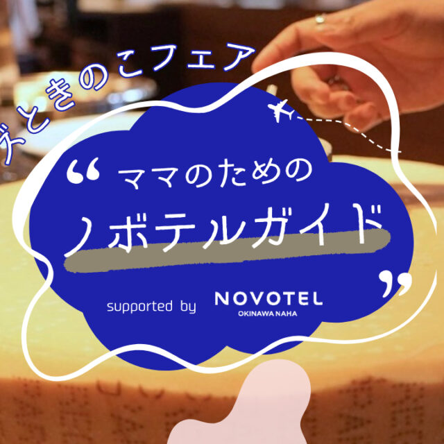 ママのためのノボテルガイド |  チーズとキノコ好き必見！11月のランチビュッフェ supported by NOVOTEL沖縄那覇