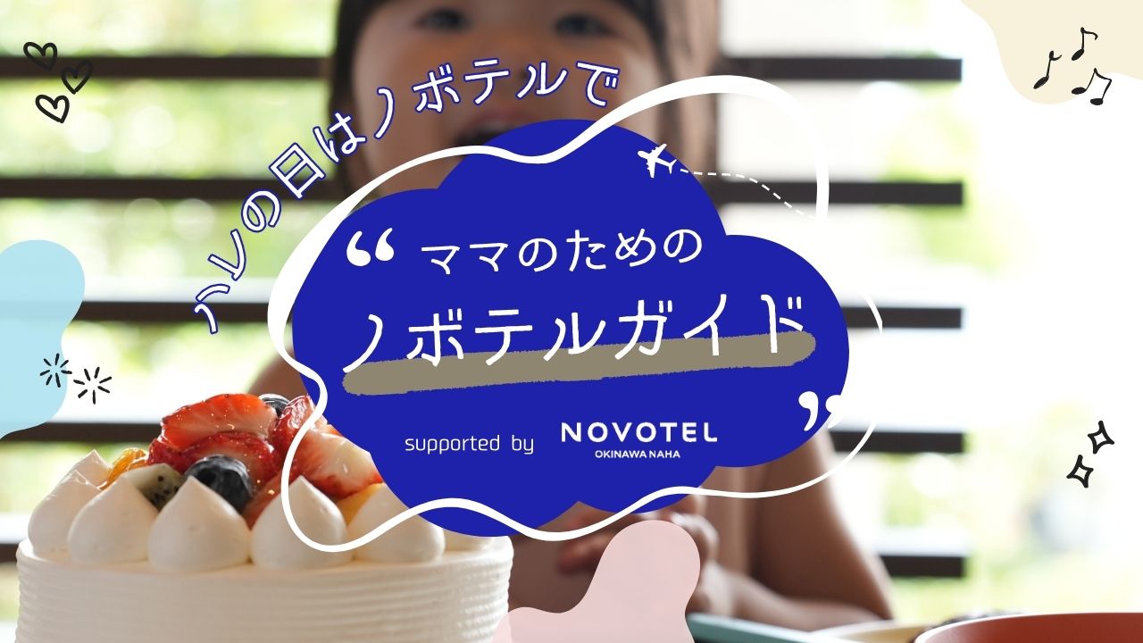 ママのためのノボテルガイド｜家族の特別な日を彩る「ハレの日」プラン supported by NOVOTEL沖縄那覇