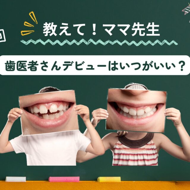 おしえてママ先生！ #01｜子どもの歯医者デビューはいつがベスト？