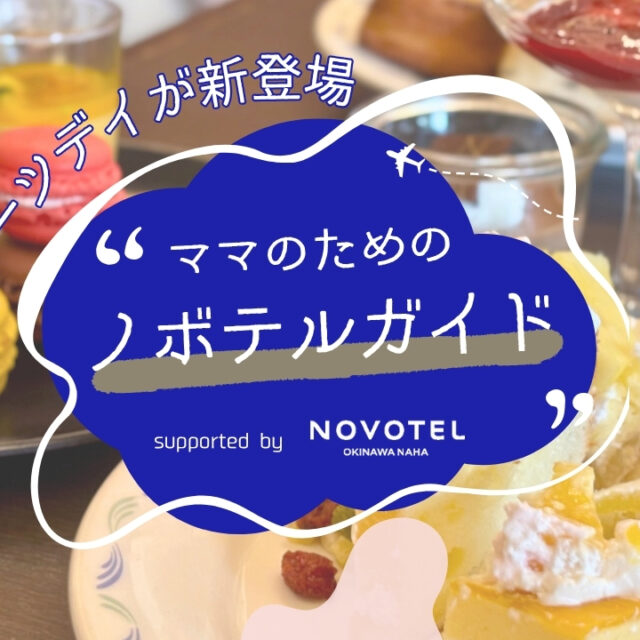 ママのためのノボテルガイド | 夏ビュッフェに“スイーツデー”登場！頑張る私と家族へのご褒美時間♡ supported by NOVOTEL沖縄那覇 