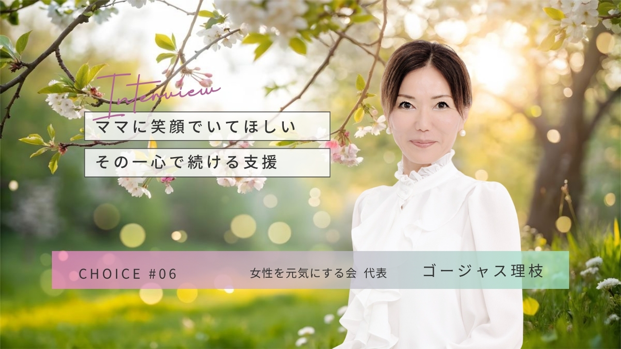 CHOICE  |  女性を元気にする会代表 ゴージャス理枝さんインタビュー