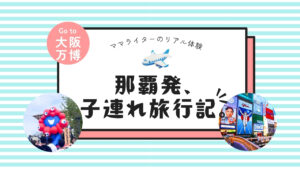 那覇発、子連れ旅行記。  |  子連れでも楽しめる？大阪・関西万博2025体験レポート