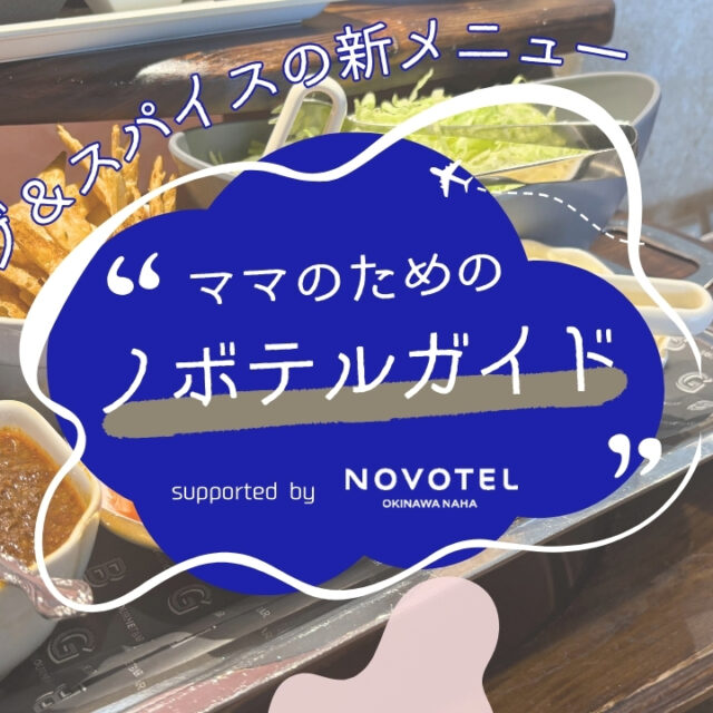 ママのためのノボテルガイド｜ハーブとスパイス香るエスニックランチで、ちょっと旅気分のママ時間 supported by ノボテル沖縄那覇