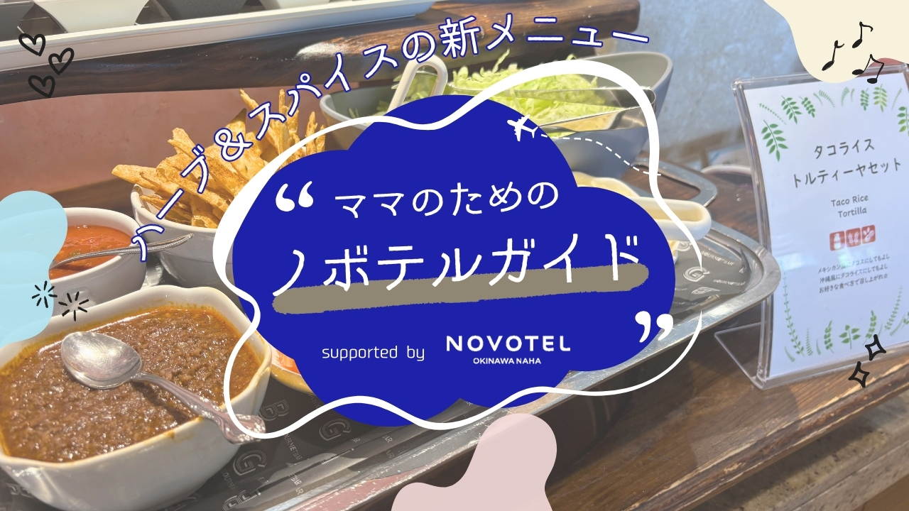 ママのためのノボテルガイド｜ハーブとスパイス香るエスニックランチで、ちょっと旅気分のママ時間 supported by ノボテル沖縄那覇