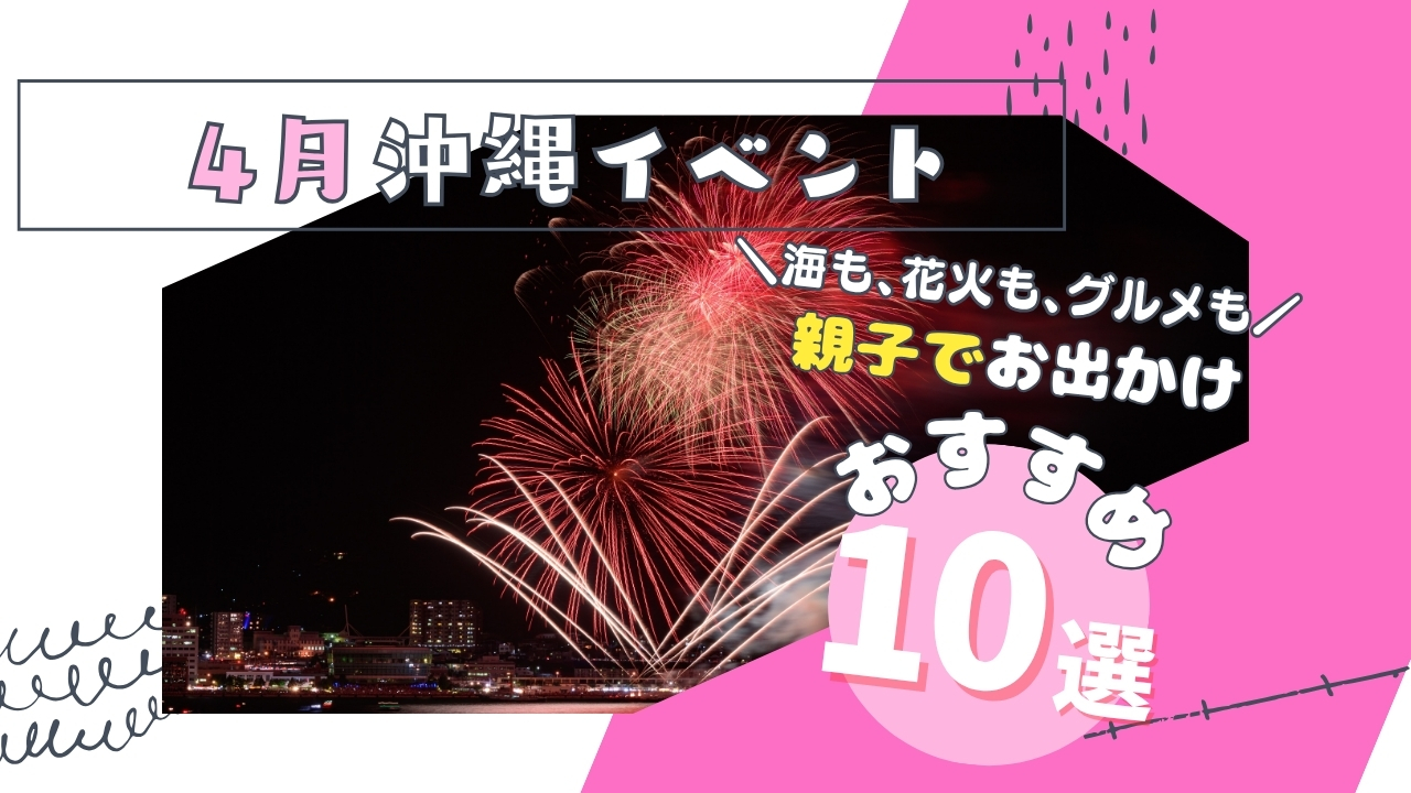イベントまとめ｜沖縄本島4月の家族や子連れで楽しめるイベント8選